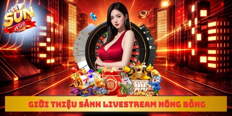 Giới thiệu sảnh Livestream nóng bỏng